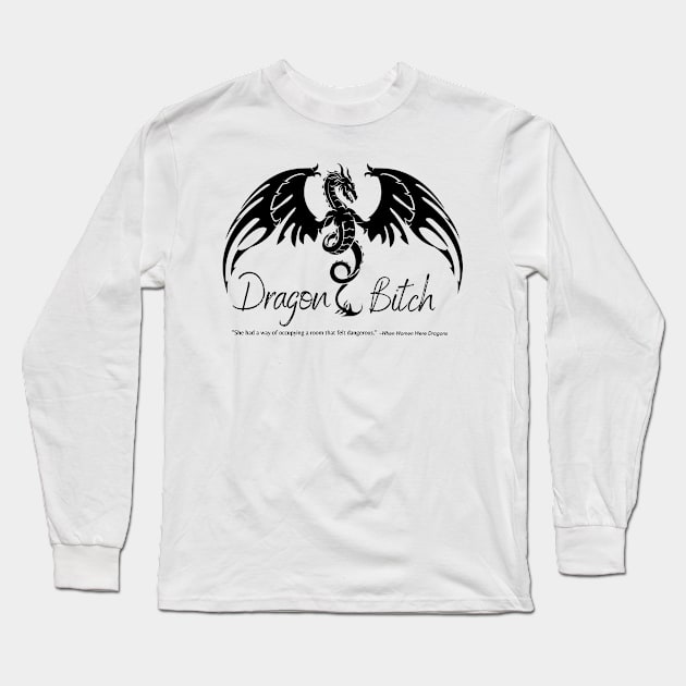 "She had a way of occupying a room that felt dangerous." Dragon Bitch Long Sleeve T-Shirt by WriterSpark